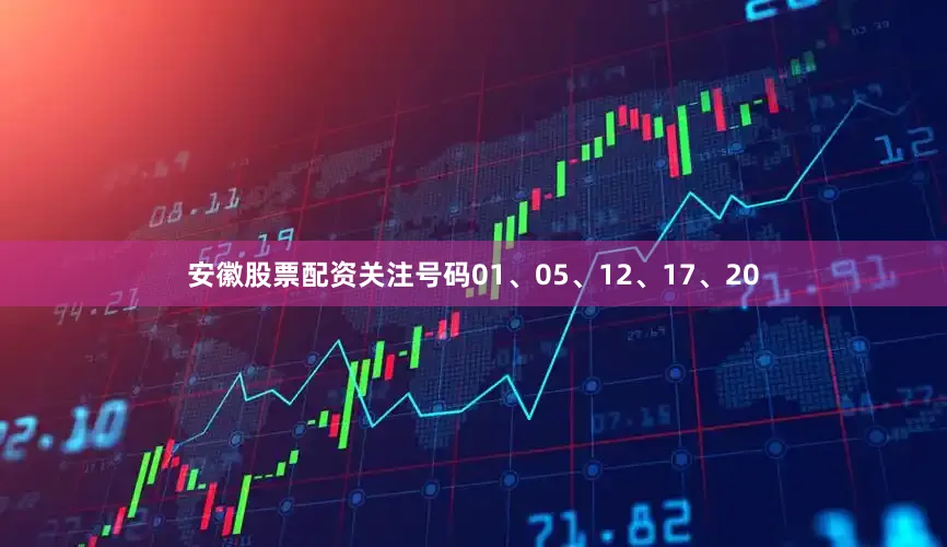 安徽股票配资关注号码01、05、12、17、20