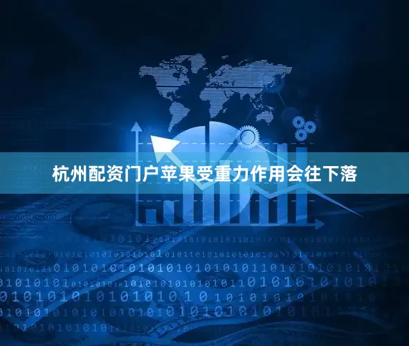 杭州配资门户苹果受重力作用会往下落