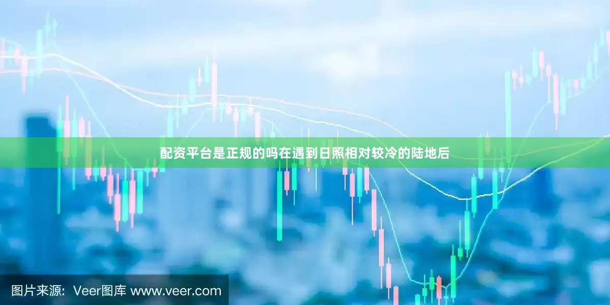 配资平台是正规的吗在遇到日照相对较冷的陆地后