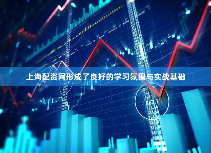 上海配资网形成了良好的学习氛围与实战基础