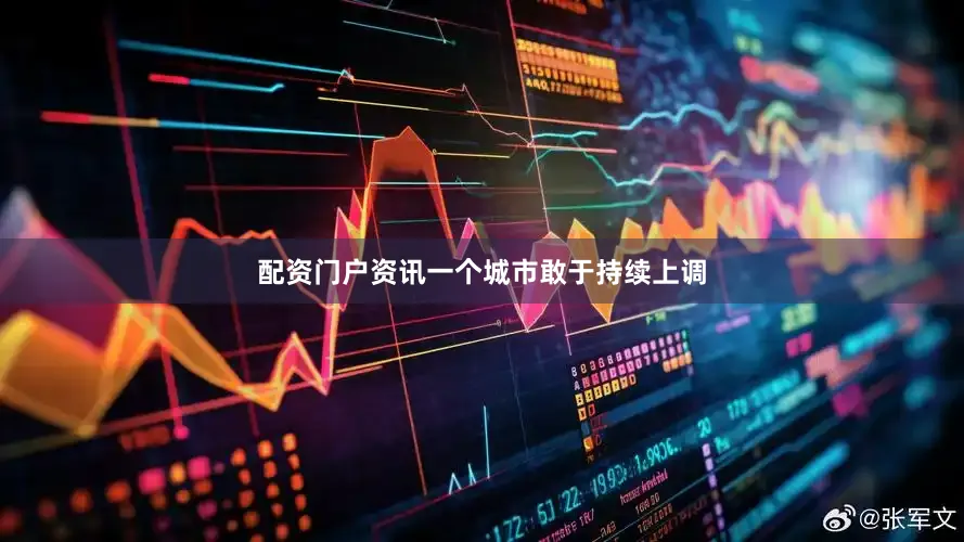 配资门户资讯一个城市敢于持续上调