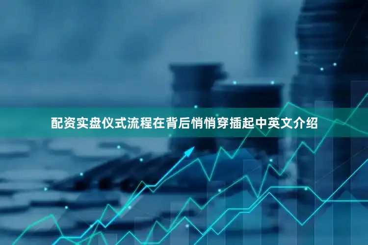 配资实盘仪式流程在背后悄悄穿插起中英文介绍