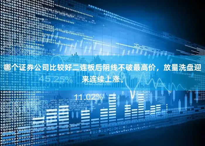 哪个证券公司比较好二连板后阴线不破最高价，放量洗盘迎来连续上涨。