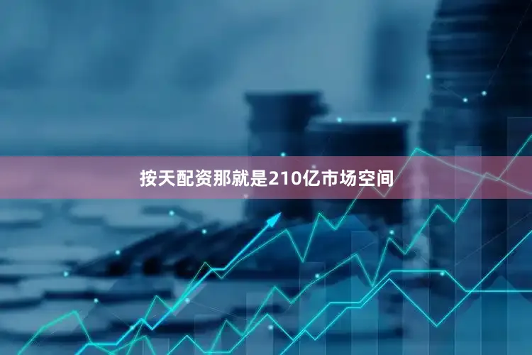 按天配资那就是210亿市场空间